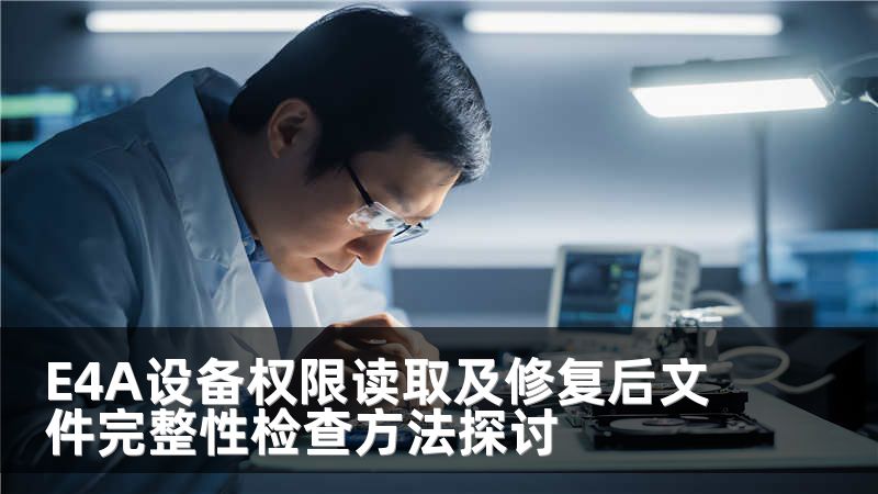 E4A设备权限读取及修复后文件完整性检查方法探讨
