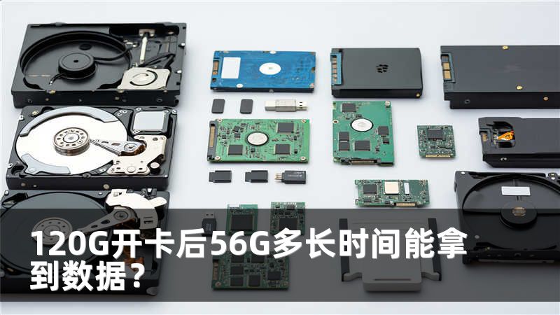 120G开卡后56G多长时间能拿到数据？