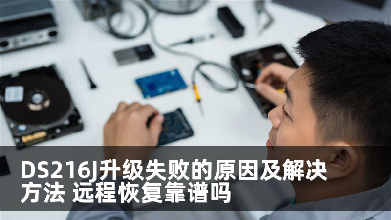 DS216J升级失败的原因及解决方法 远程恢复靠谱吗
