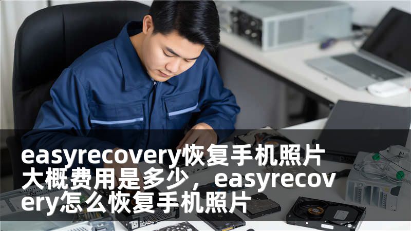 easyrecovery恢复手机照片 大概费用是多少，easyrecovery怎么恢复手机照片