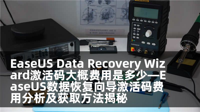 EaseUS Data Recovery Wizard激活码大概费用是多少—EaseUS数据恢复向导激活码费用分析及获取方法揭秘