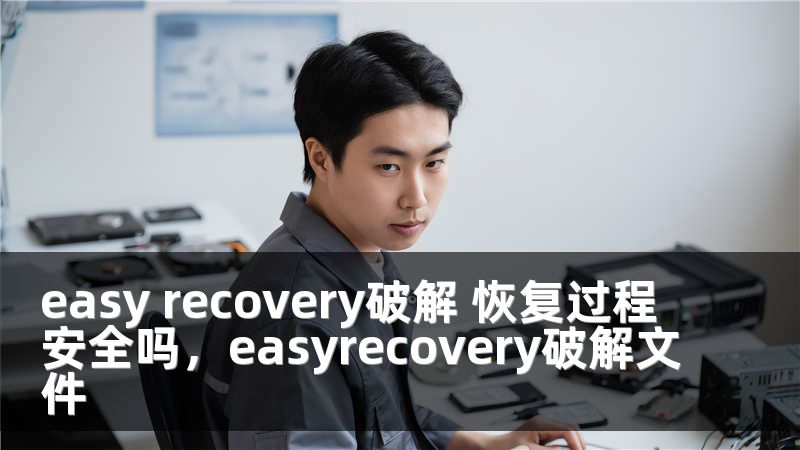 easy recovery破解 恢复过程安全吗，easyrecovery破解文件
