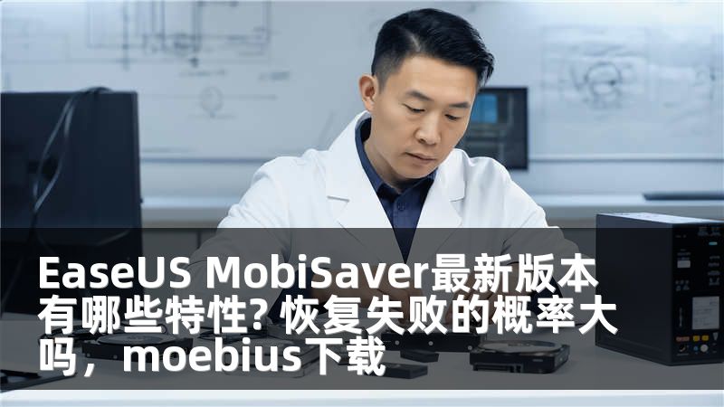 EaseUS MobiSaver最新版本有哪些特性? 恢复失败的概率大吗，moebius下载