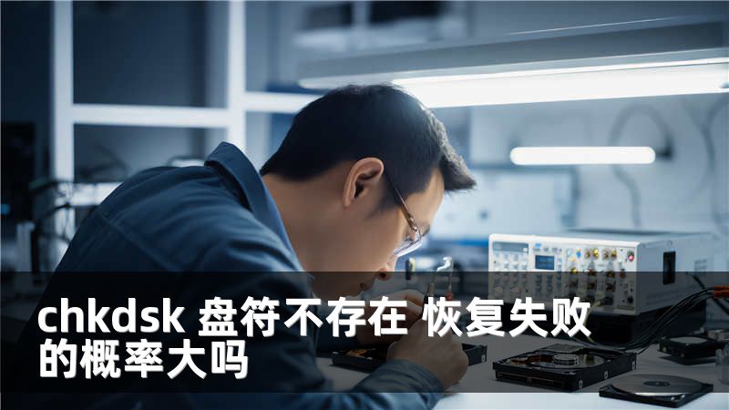 chkdsk 盘符不存在 恢复失败的概率大吗