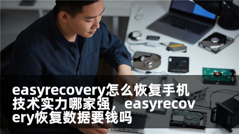 easyrecovery怎么恢复手机 技术实力哪家强，easyrecovery恢复数据要钱吗
