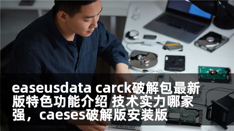easeusdata carck破解包最新版特色功能介绍 技术实力哪家强，caeses破解版安装版