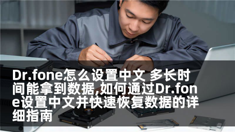 Dr.fone怎么设置中文 多长时间能拿到数据,如何通过Dr.fone设置中文并快速恢复数据的详细指南