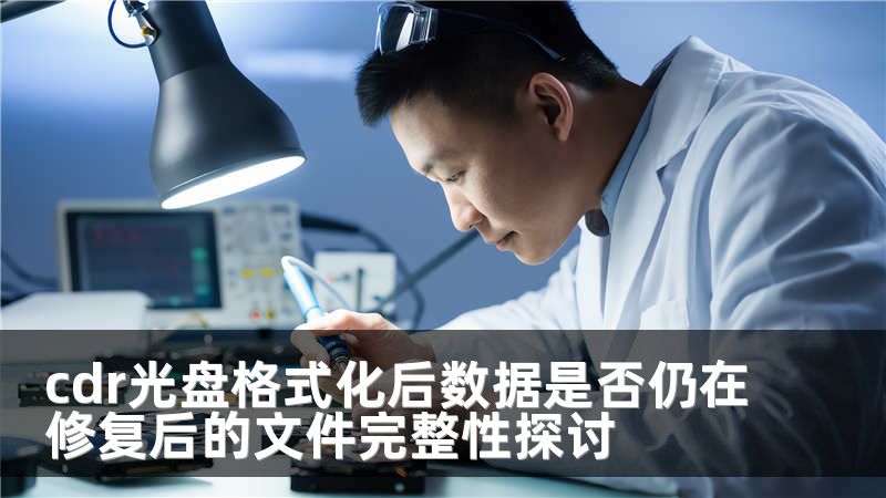 cdr光盘格式化后数据是否仍在修复后的文件完整性探讨