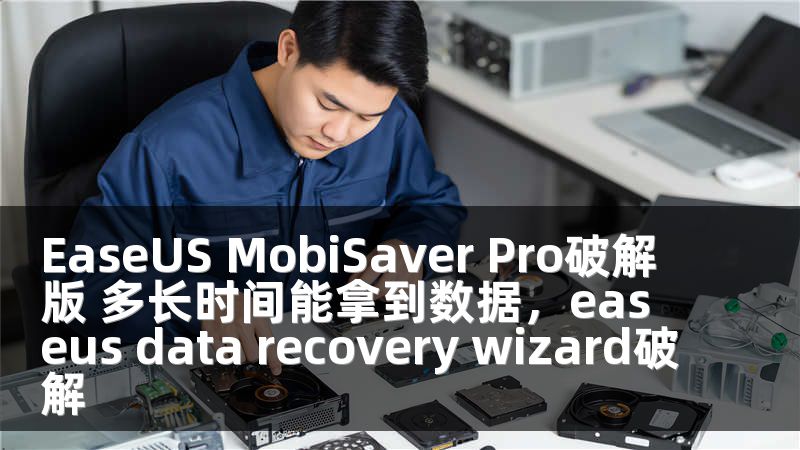 EaseUS MobiSaver Pro破解版 多长时间能拿到数据，easeus data recovery wizard破解