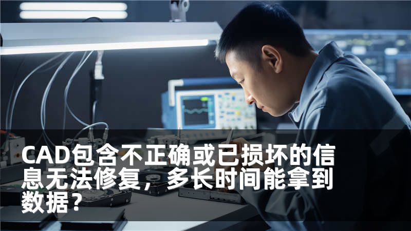 CAD包含不正确或已损坏的信息无法修复，多长时间能拿到数据？