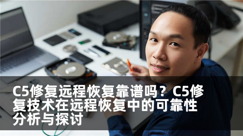 C5修复远程恢复靠谱吗？C5修复技术在远程恢复中的可靠性分析与探讨
