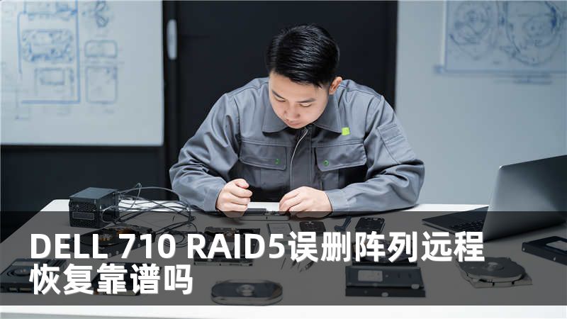 DELL 710 RAID5误删阵列远程恢复靠谱吗
