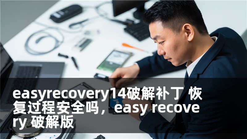 easyrecovery14破解补丁 恢复过程安全吗，easy recovery 破解版