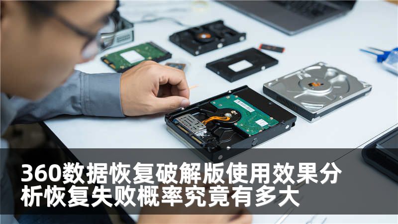360数据恢复破解版使用效果分析恢复失败概率究竟有多大