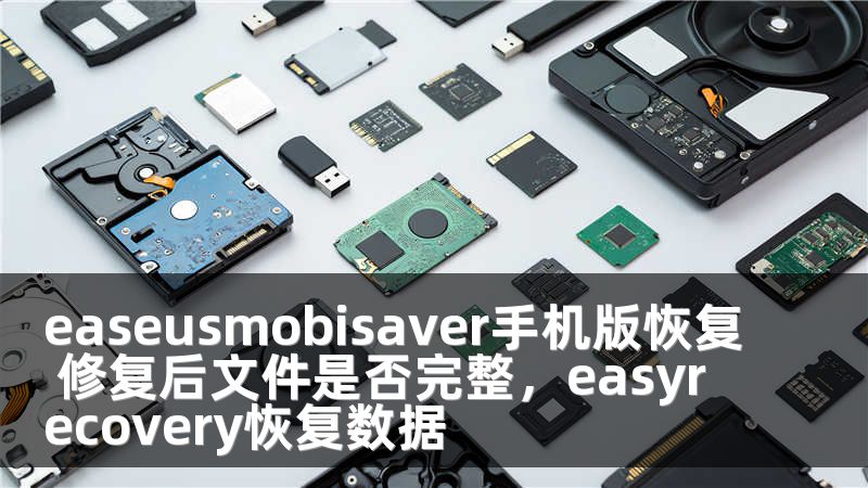 easeusmobisaver手机版恢复 修复后文件是否完整，easyrecovery恢复数据