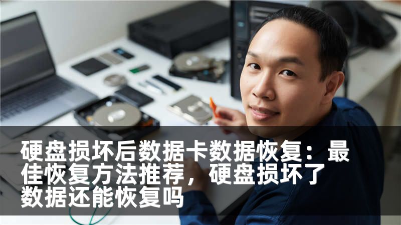 硬盘损坏后数据卡数据恢复：最佳恢复方法推荐，硬盘损坏了数据还能恢复吗