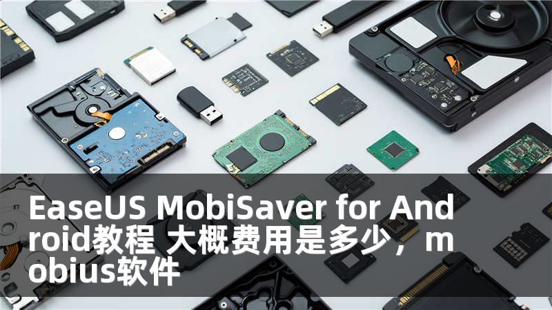 EaseUS MobiSaver for Android教程 大概费用是多少，mobius软件