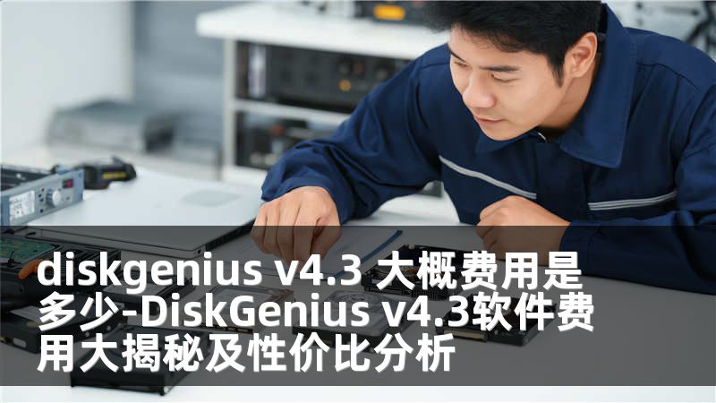 diskgenius v4.3 大概费用是多少-DiskGenius v4.3软件费用大揭秘及性价比分析