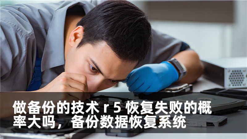 做备份的技术 r 5 恢复失败的概率大吗，备份数据恢复系统
