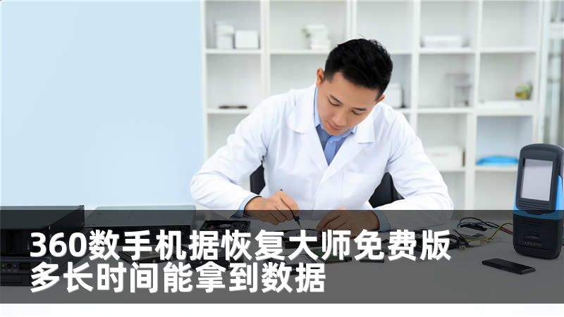 360数手机据恢复大师免费版 多长时间能拿到数据