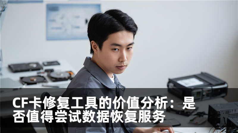 CF卡修复工具的价值分析：是否值得尝试数据恢复服务