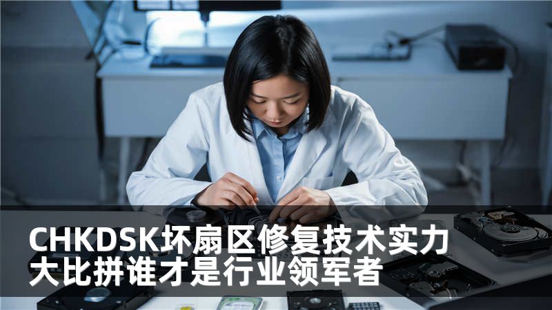 CHKDSK坏扇区修复技术实力大比拼谁才是行业领军者