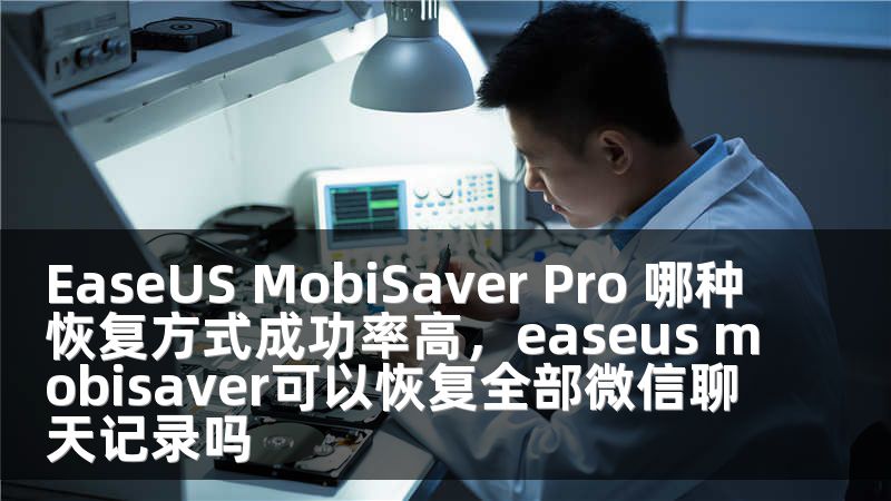 EaseUS MobiSaver Pro 哪种恢复方式成功率高，easeus mobisaver可以恢复全部微信聊天记录吗