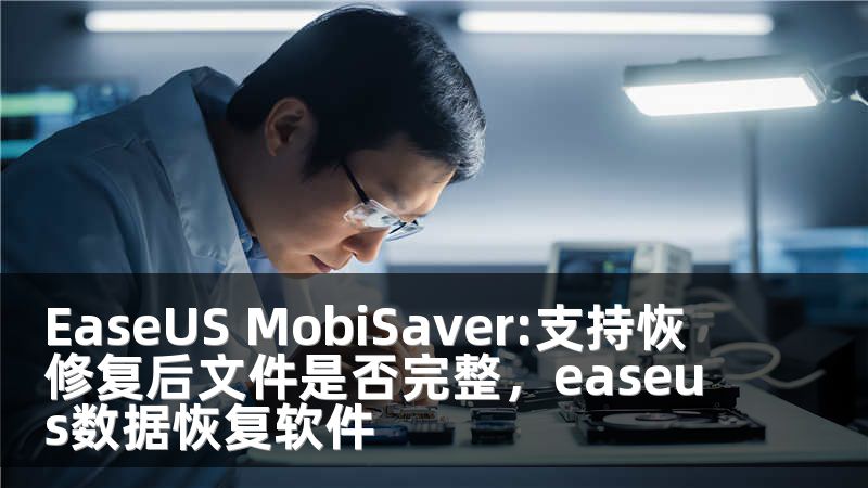 EaseUS MobiSaver:支持恢 修复后文件是否完整，easeus数据恢复软件