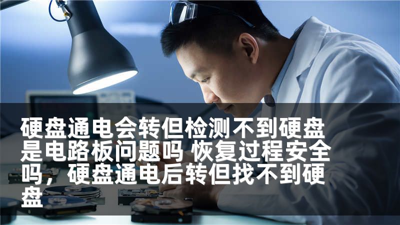 硬盘通电会转但检测不到硬盘是电路板问题吗 恢复过程安全吗，硬盘通电后转但找不到硬盘