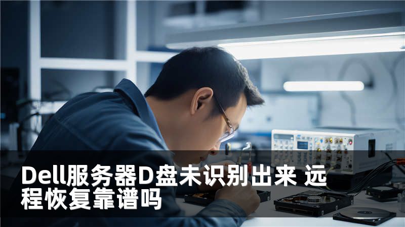 Dell服务器D盘未识别出来 远程恢复靠谱吗
