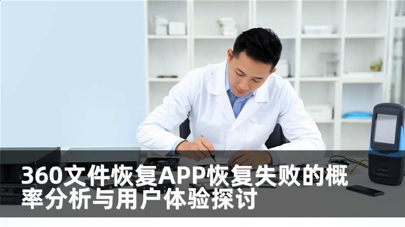 360文件恢复APP恢复失败的概率分析与用户体验探讨