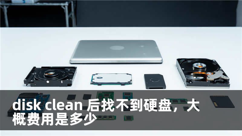 disk clean 后找不到硬盘，大概费用是多少