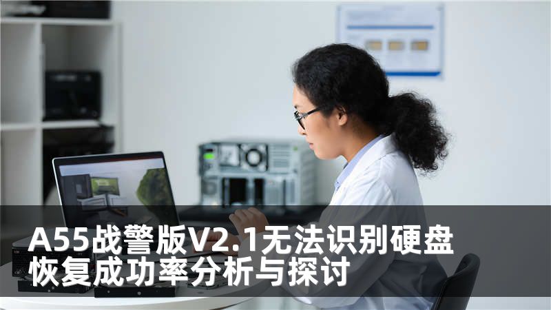 A55战警版V2.1无法识别硬盘恢复成功率分析与探讨