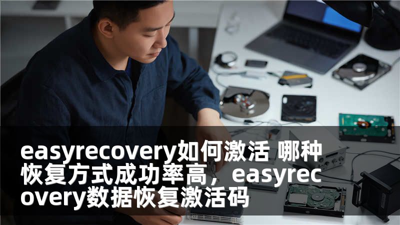 easyrecovery如何激活 哪种恢复方式成功率高，easyrecovery数据恢复激活码