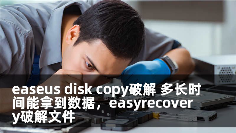 easeus disk copy破解 多长时间能拿到数据，easyrecovery破解文件