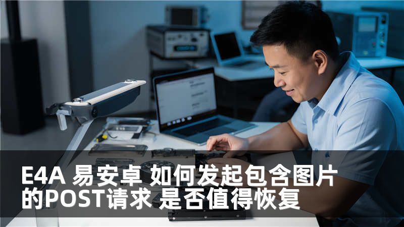 E4A 易安卓 如何发起包含图片的POST请求 是否值得恢复