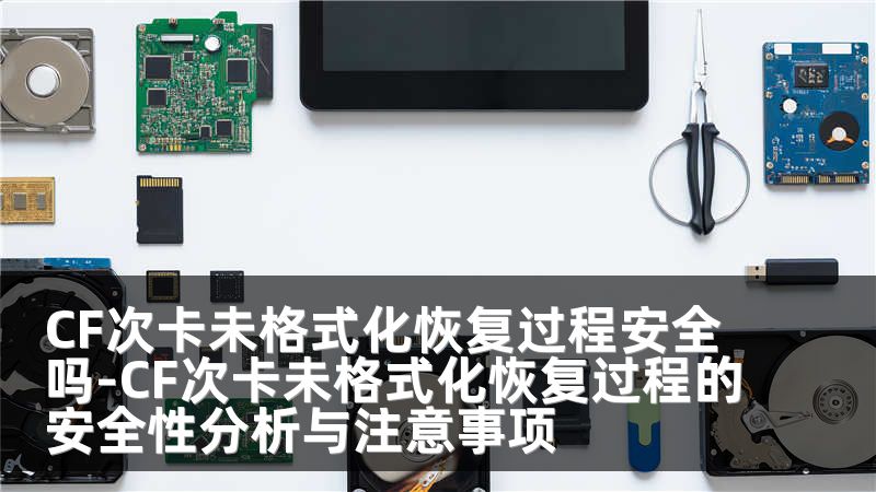 CF次卡未格式化恢复过程安全吗-CF次卡未格式化恢复过程的安全性分析与注意事项