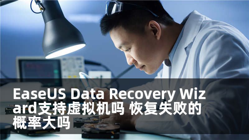 EaseUS Data Recovery Wizard支持虚拟机吗 恢复失败的概率大吗