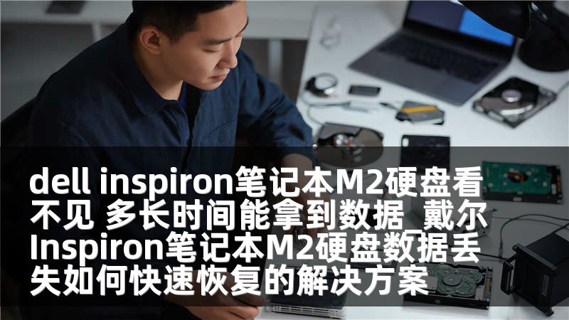 dell inspiron笔记本M2硬盘看不见 多长时间能拿到数据_戴尔Inspiron笔记本M2硬盘数据丢失如何快速恢复的解决方案