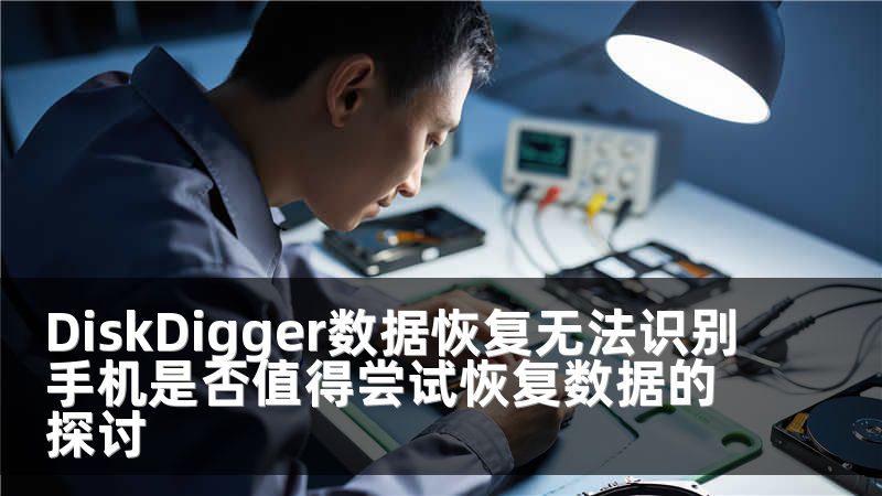 DiskDigger数据恢复无法识别手机是否值得尝试恢复数据的探讨
