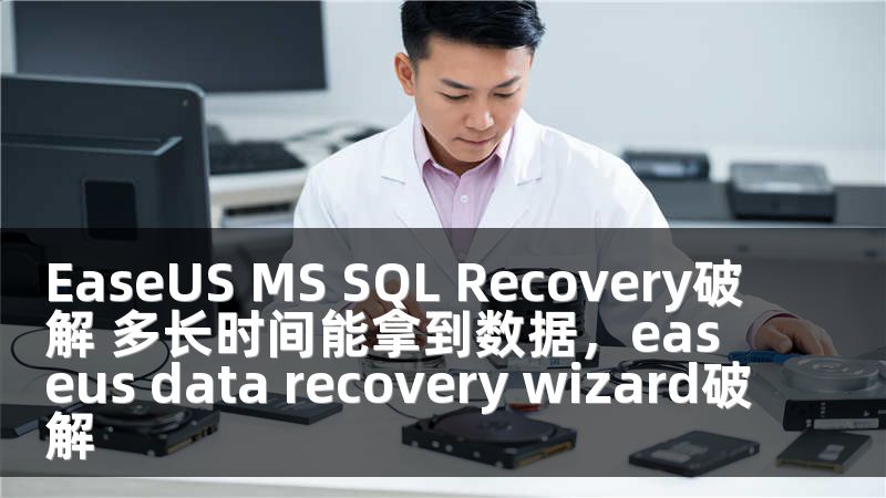 EaseUS MS SQL Recovery破解 多长时间能拿到数据，easeus data recovery wizard破解