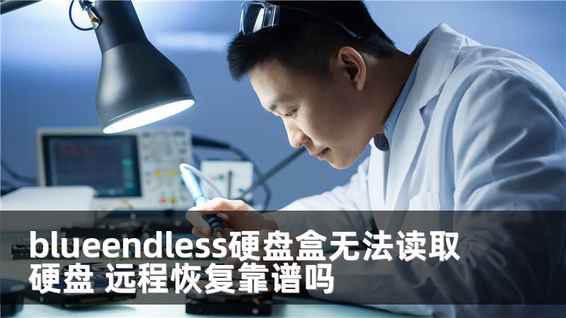 blueendless硬盘盒无法读取硬盘 远程恢复靠谱吗