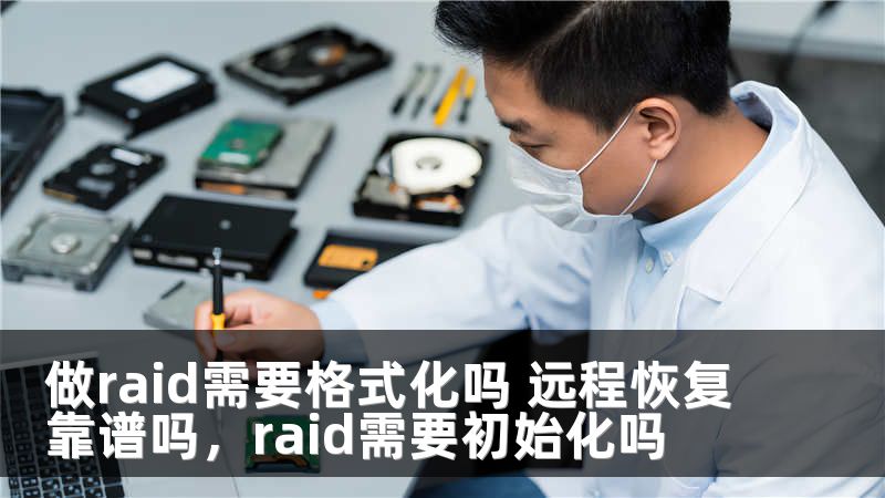 做raid需要格式化吗 远程恢复靠谱吗，raid需要初始化吗