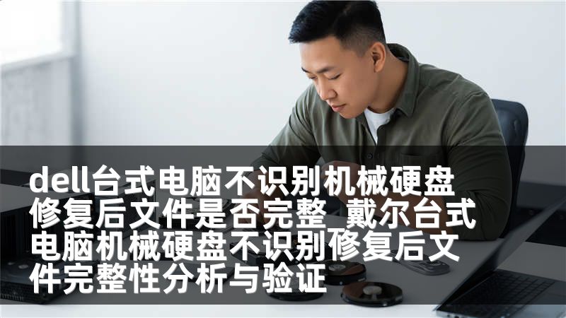 dell台式电脑不识别机械硬盘修复后文件是否完整_戴尔台式电脑机械硬盘不识别修复后文件完整性分析与验证