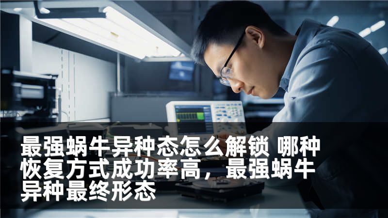 最强蜗牛异种态怎么解锁 哪种恢复方式成功率高，最强蜗牛异种最终形态