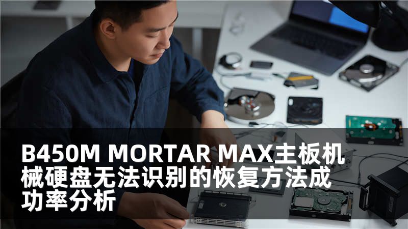 B450M MORTAR MAX主板机械硬盘无法识别的恢复方法成功率分析
