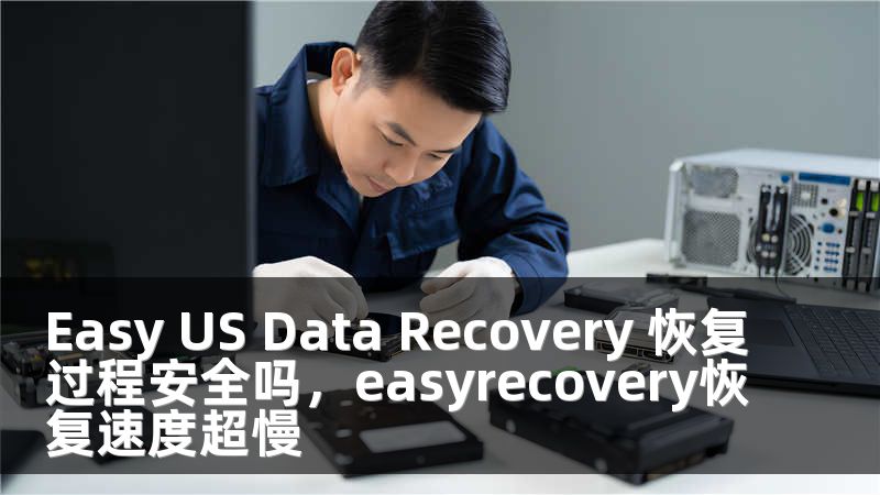 Easy US Data Recovery 恢复过程安全吗，easyrecovery恢复速度超慢