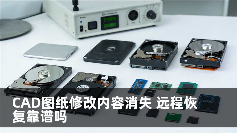 CAD图纸修改内容消失 远程恢复靠谱吗