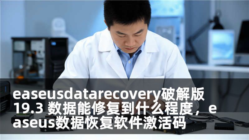 easeusdatarecovery破解版19.3 数据能修复到什么程度，easeus数据恢复软件激活码