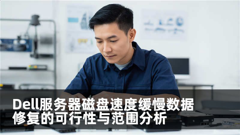 Dell服务器磁盘速度缓慢数据修复的可行性与范围分析